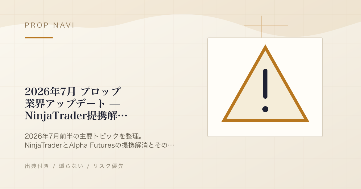 2026年7月 プロップ業界アップデート — NinjaTrader提携解消、cTraderの米国撤退、予測市場への参入